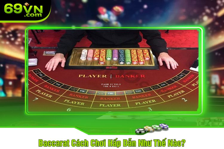 Baccarat Cách Chơi Hấp Dẫn Như Thế Nào?