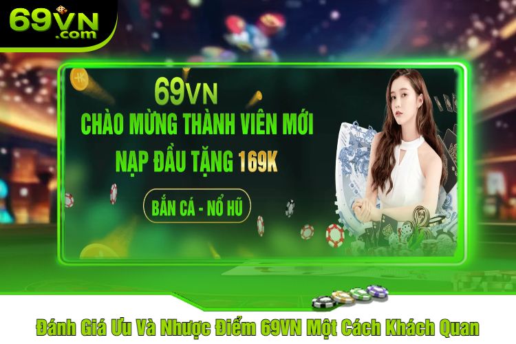 Đánh Giá Ưu Và Nhược Điểm 69VN Một Cách Khách Quan