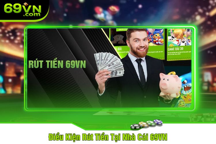 Điều Kiện Rút Tiền Tại Nhà Cái 69VN