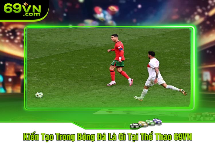 Kiến Tạo Trong Bóng Đá Là Gì Tại Thể Thao 69VN