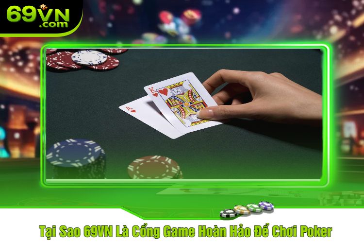 Tại Sao 69VN Là Cổng Game Hoàn Hảo Để Chơi Poker