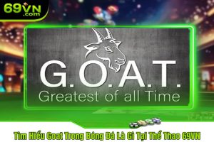 Tìm Hiểu Goat Trong Bóng Đá Là Gì Tại Thể Thao 69VN