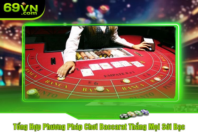 Tổng Hợp Phương Pháp Chơi Baccarat Thắng Mọi Sới Bạc